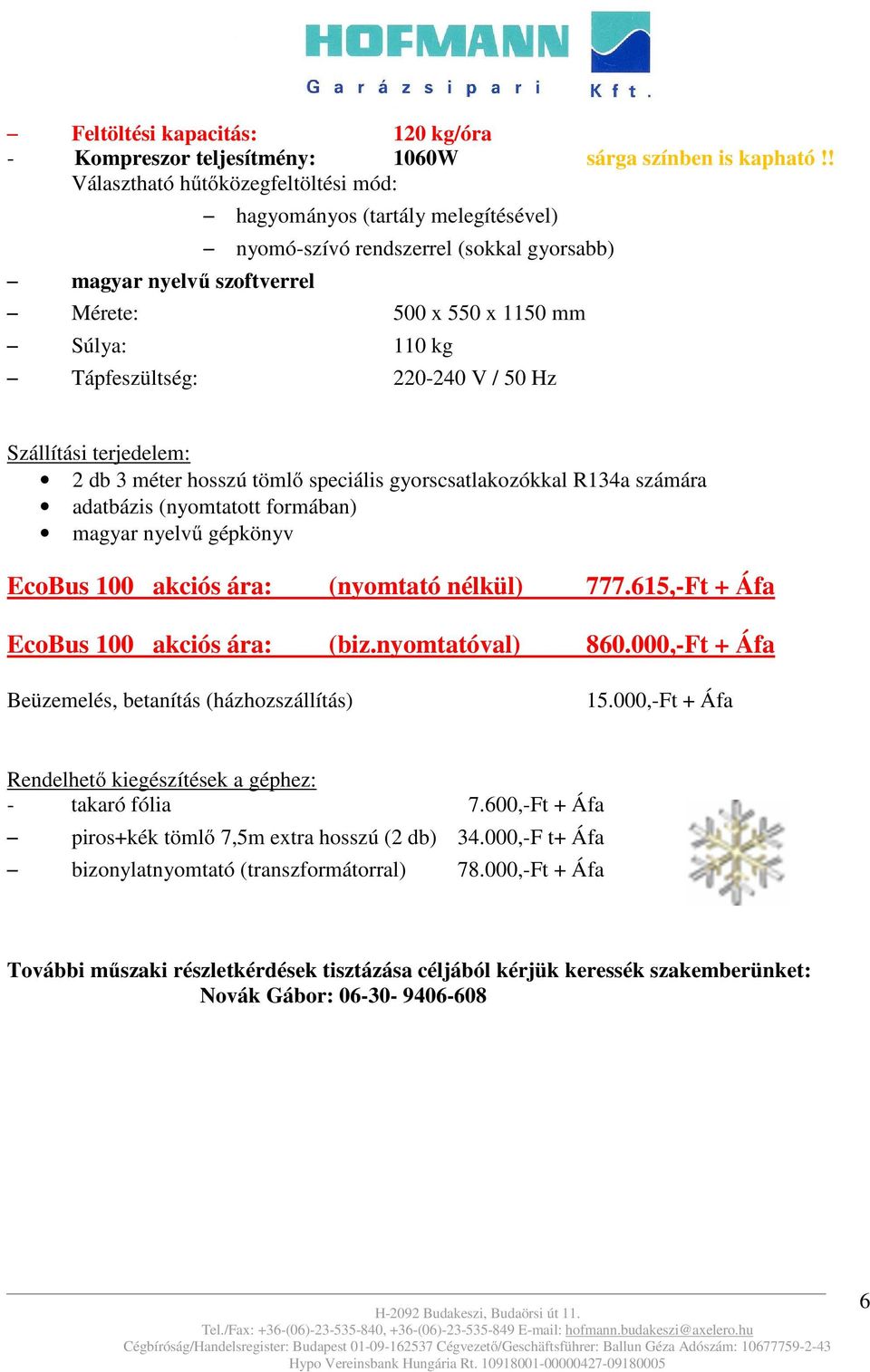 tömlő speciális gyorscsatlakozókkal R134a számára adatbázis (nyomtatott formában) EcoBus 100 akciós ára: (nyomtató nélkül) 777.615,-Ft + Áfa EcoBus 100 akciós ára: (biz.