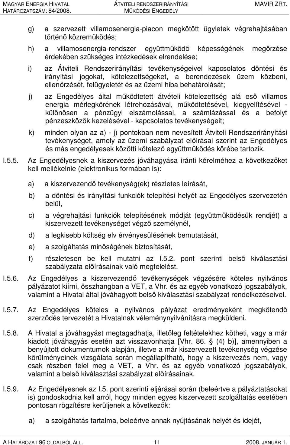 elrendelése; i) az Átviteli Rendszerirányítási tevékenységeivel kapcsolatos döntési és irányítási jogokat, kötelezettségeket, a berendezések üzem közbeni, ellenırzését, felügyeletét és az üzemi hiba