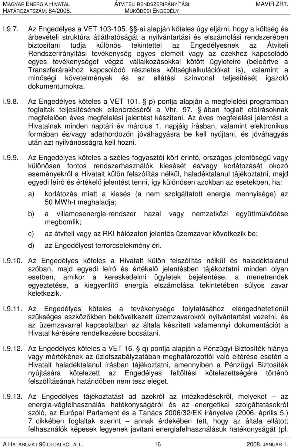 Rendszerirányítási tevékenység egyes elemeit vagy az ezekhez kapcsolódó egyes tevékenységet végzı vállalkozásokkal kötött ügyleteire (beleértve a Transzferárakhoz kapcsolódó részletes