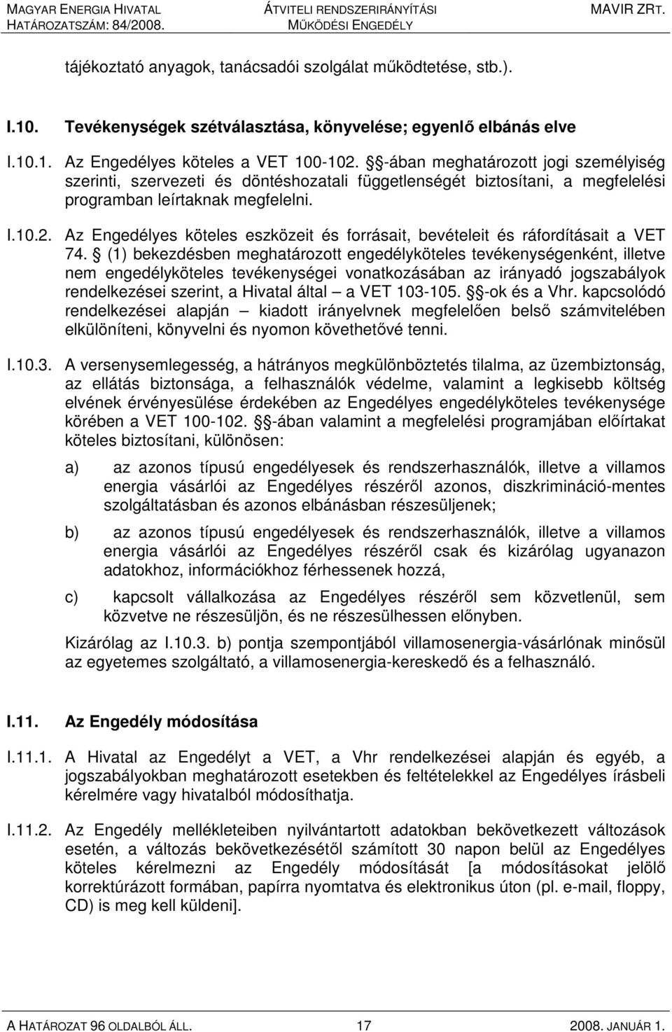 Az Engedélyes köteles eszközeit és forrásait, bevételeit és ráfordításait a VET 74.