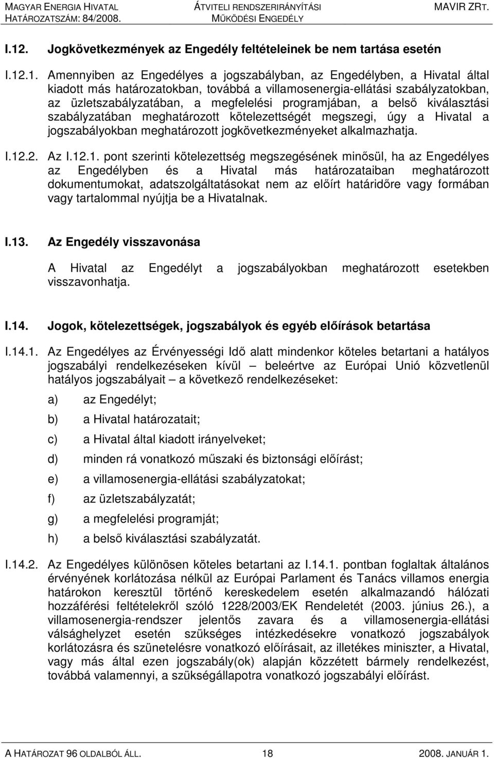 jogszabályokban meghatározott jogkövetkezményeket alkalmazhatja. I.12