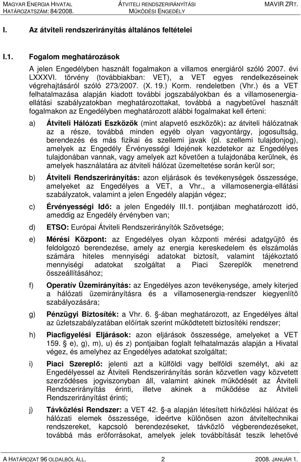 ) és a VET felhatalmazása alapján kiadott további jogszabályokban és a villamosenergiaellátási szabályzatokban meghatározottakat, továbbá a nagybetővel használt fogalmakon az Engedélyben