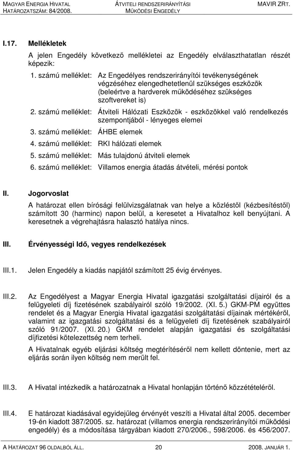 számú melléklet: Átviteli Hálózati Eszközök - eszközökkel való rendelkezés szempontjából - lényeges elemei 3. számú melléklet: ÁHBE elemek 4. számú melléklet: RKI hálózati elemek 5.