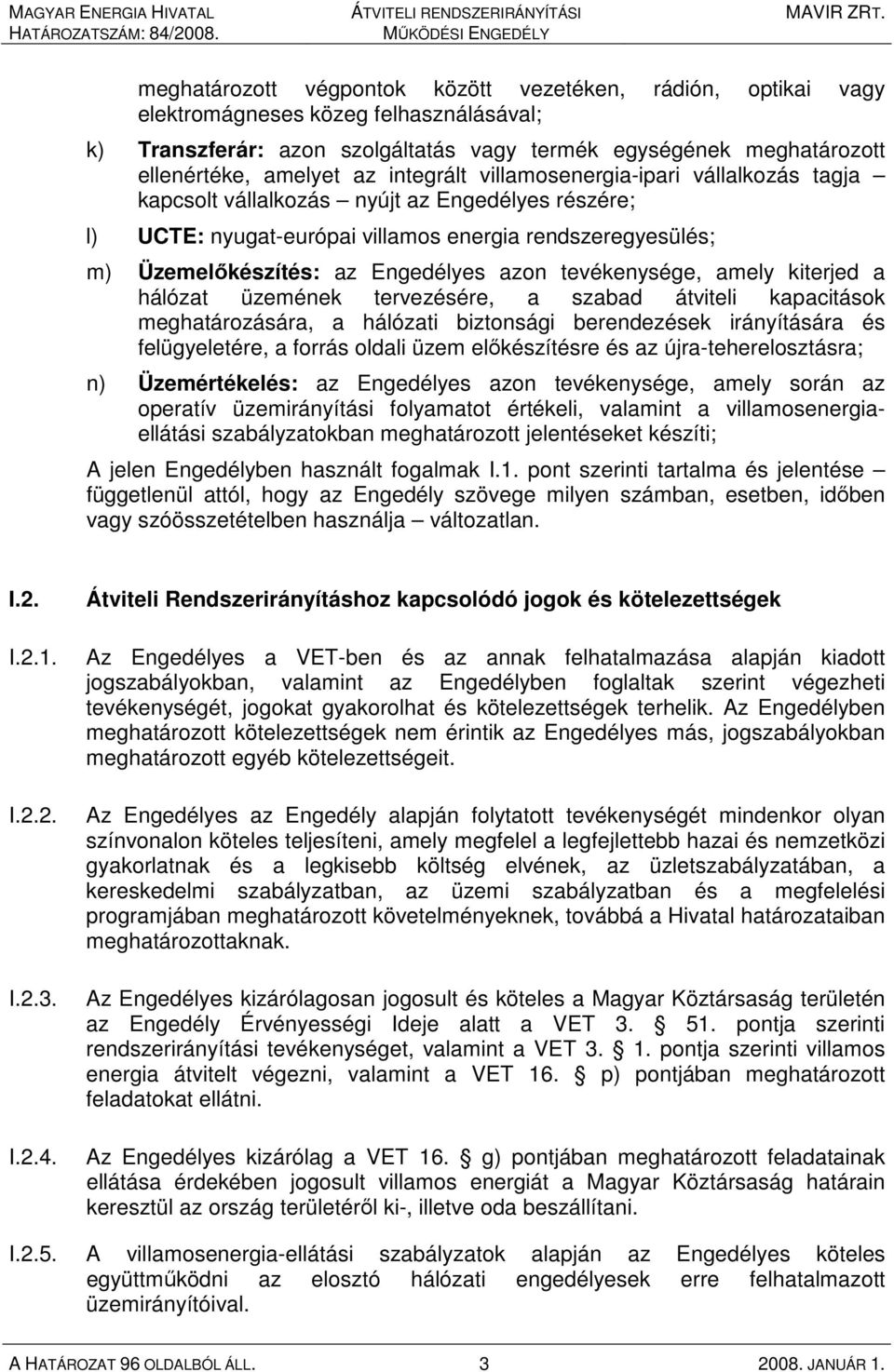 tevékenysége, amely kiterjed a hálózat üzemének tervezésére, a szabad átviteli kapacitások meghatározására, a hálózati biztonsági berendezések irányítására és felügyeletére, a forrás oldali üzem