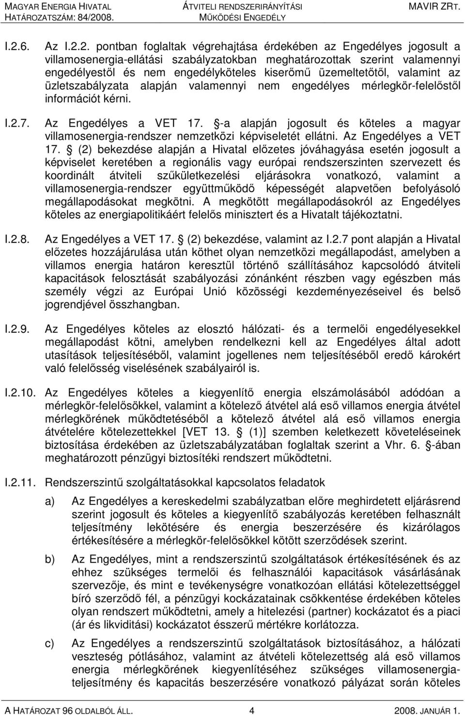 -a alapján jogosult és köteles a magyar villamosenergia-rendszer nemzetközi képviseletét ellátni. Az Engedélyes a VET 17.