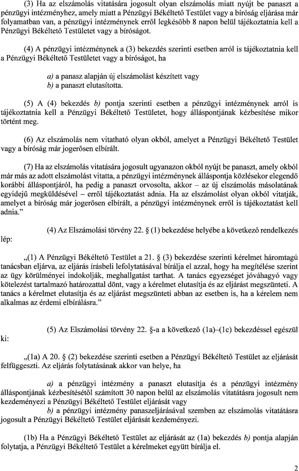 (4) A pénzügyi intézménynek a (3) bekezdés szerinti esetben arról is tájékoztatnia kel l a Pénzügyi Békéltető Testületet vagy a bíróságot, ha a) a panasz alapján új elszámolást készített vag y b) a