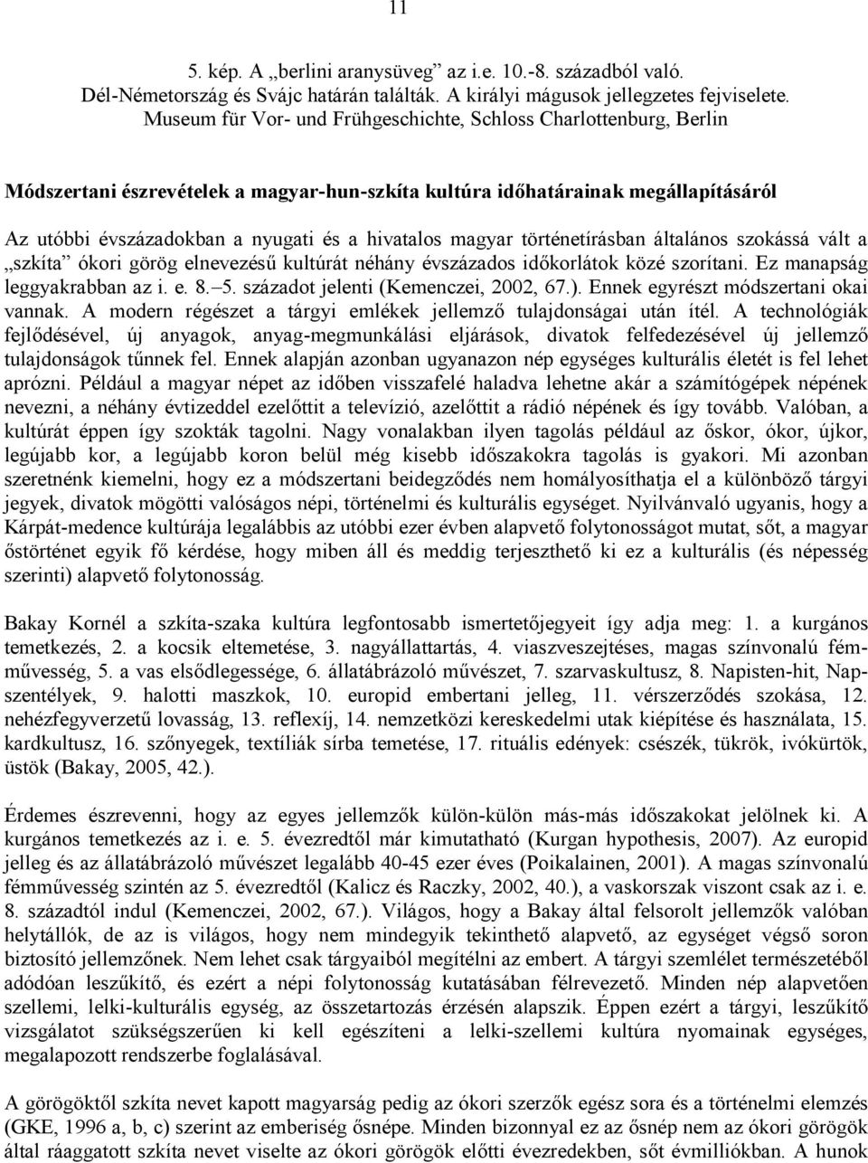 magyar történetírásban általános szokássá vált a szkíta ókori görög elnevezésű kultúrát néhány évszázados időkorlátok közé szorítani. Ez manapság leggyakrabban az i. e. 8. 5.