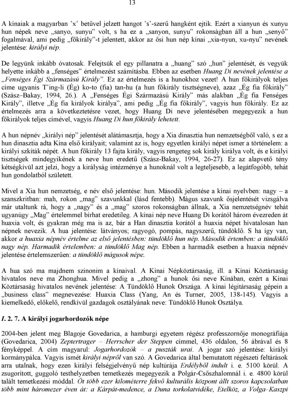 nevének jelentése: királyi nép. De legyünk inkább óvatosak. Felejtsük el egy pillanatra a huang szó hun jelentését, és vegyük helyette inkább a fenséges értelmezést számításba.