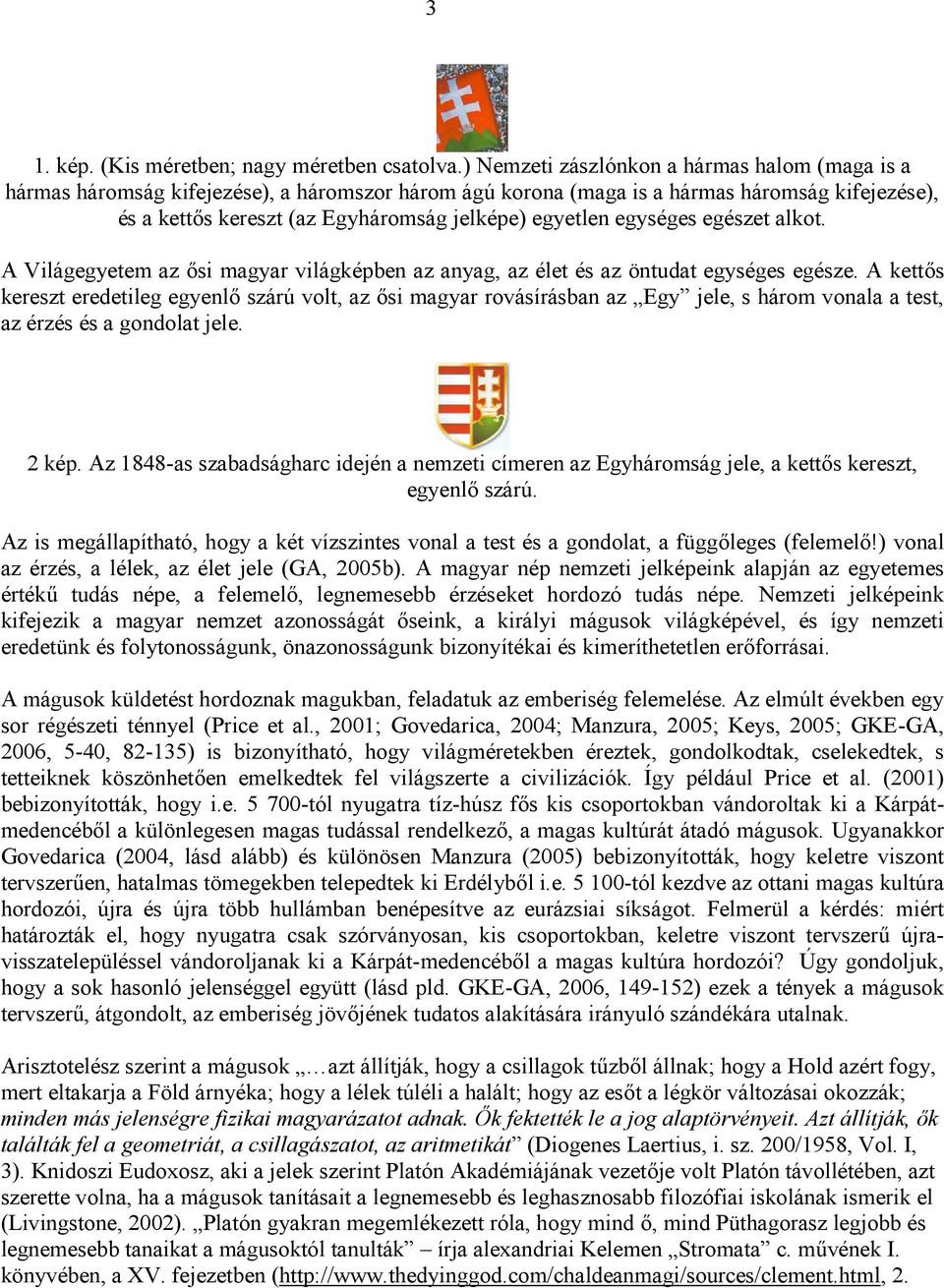 egységes egészet alkot. A Világegyetem az ősi magyar világképben az anyag, az élet és az öntudat egységes egésze.
