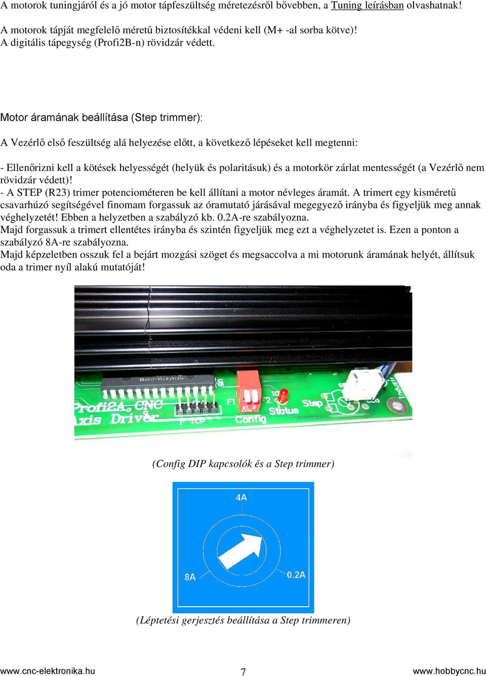 Motor áramának beállítása (Step trimmer): A Vezérlő első feszültség alá helyezése előtt, a következő lépéseket kell megtenni: - Ellenőrizni kell a kötések helyességét (helyük és polaritásuk) és a