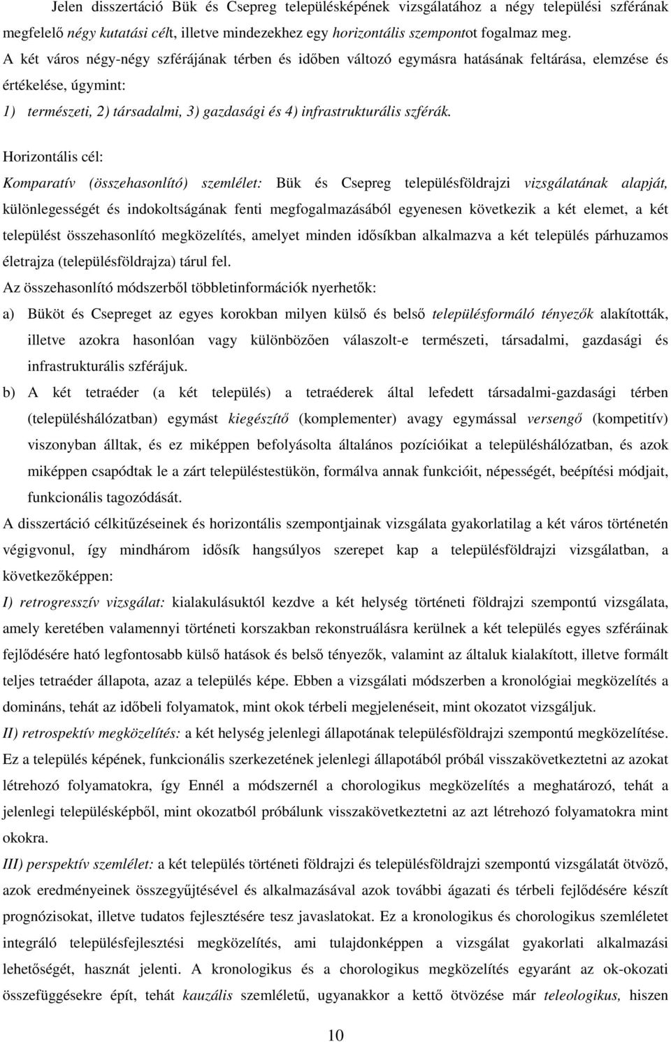 Horizontális cél: Komparatív (összehasonlító) szemlélet: Bük és Csepreg településföldrajzi vizsgálatának alapját, különlegességét és indokoltságának fenti megfogalmazásából egyenesen következik a két