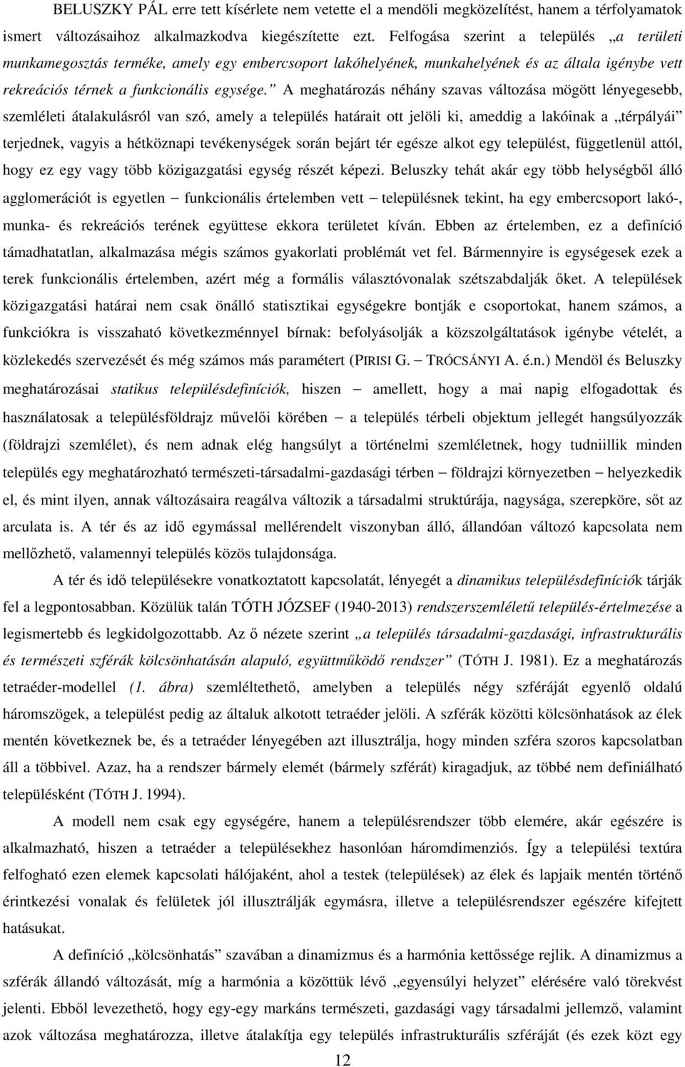 A meghatározás néhány szavas változása mögött lényegesebb, szemléleti átalakulásról van szó, amely a település határait ott jelöli ki, ameddig a lakóinak a térpályái terjednek, vagyis a hétköznapi