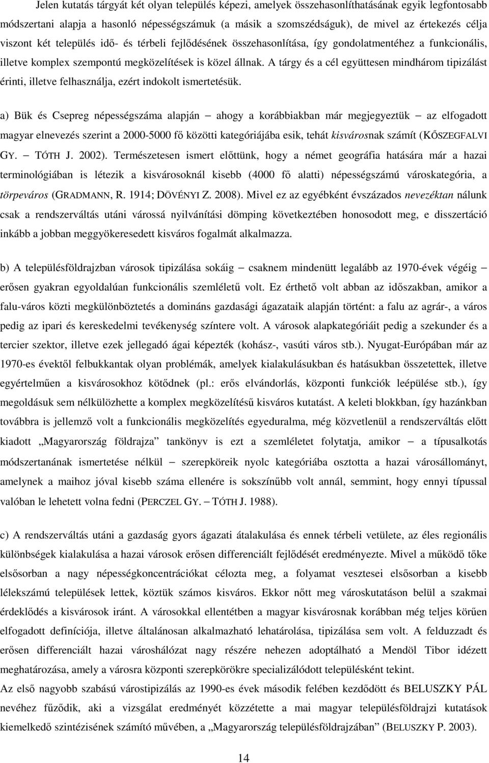 A tárgy és a cél együttesen mindhárom tipizálást érinti, illetve felhasználja, ezért indokolt ismertetésük.