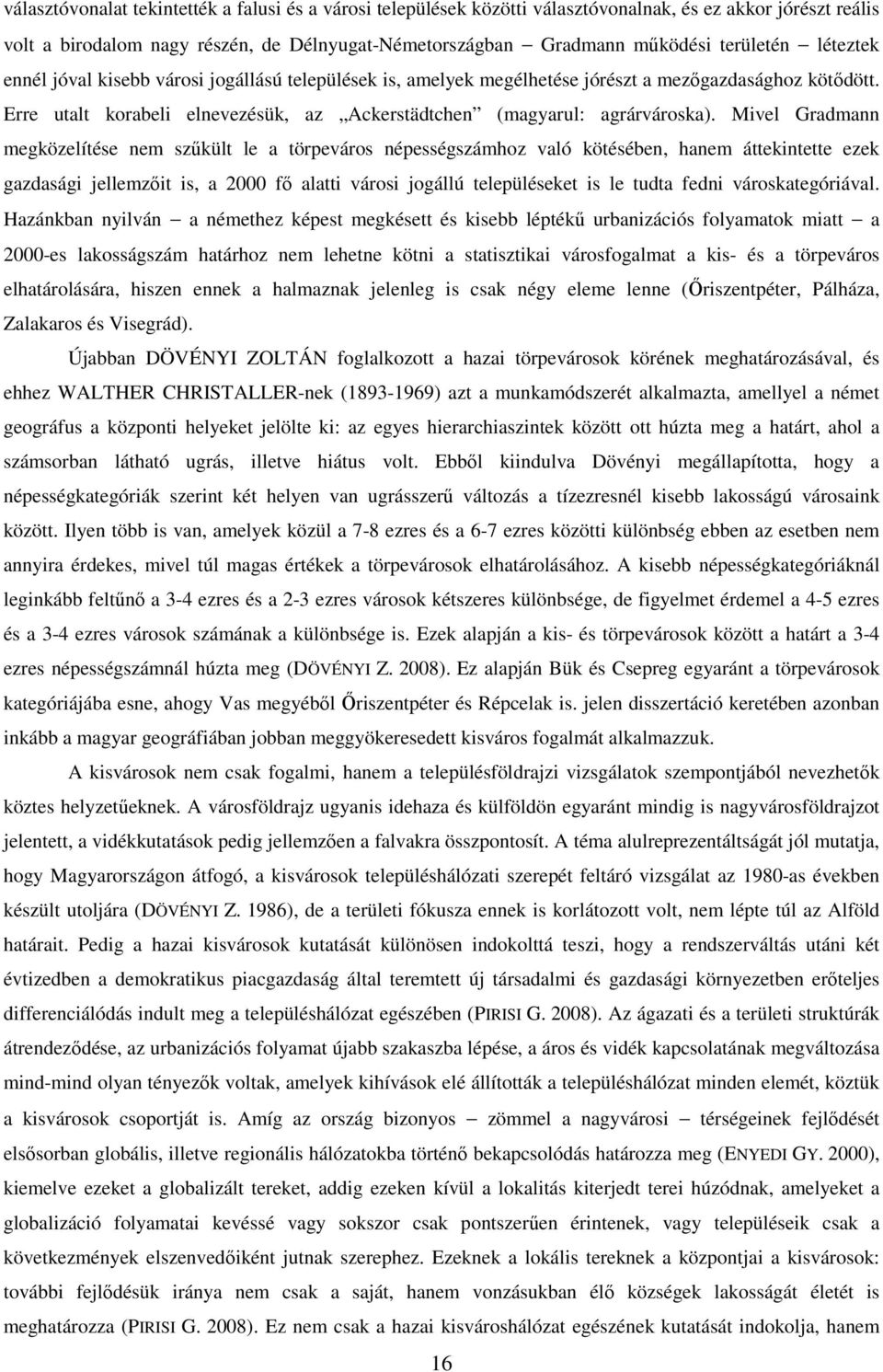 Mivel Gradmann megközelítése nem szőkült le a törpeváros népességszámhoz való kötésében, hanem áttekintette ezek gazdasági jellemzıit is, a 2000 fı alatti városi jogállú településeket is le tudta