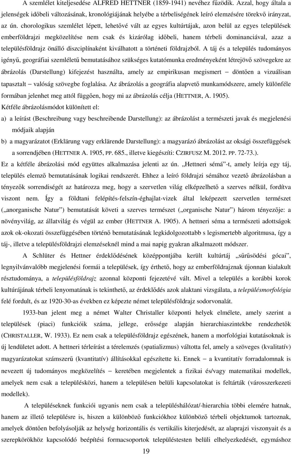 chorologikus szemlélet lépett, lehetıvé vált az egyes kultúrtájak, azon belül az egyes települések emberföldrajzi megközelítése nem csak és kizárólag idıbeli, hanem térbeli dominanciával, azaz a