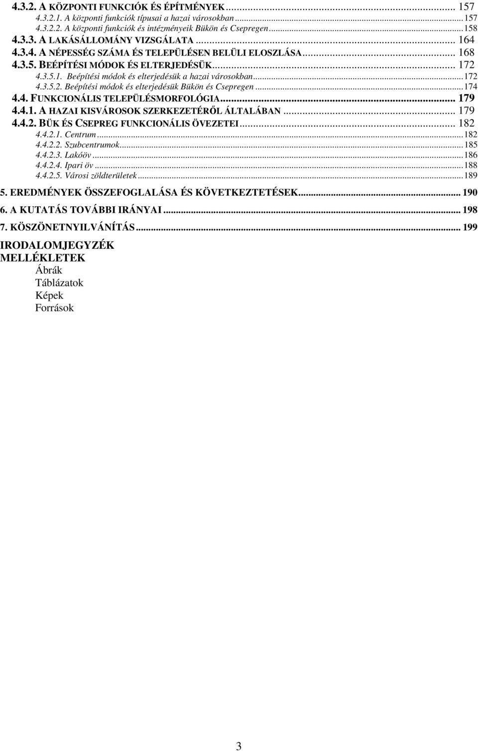 .. 174 4.4. FUNKCIONÁLIS TELEPÜLÉSMORFOLÓGIA... 179 4.4.1. A HAZAI KISVÁROSOK SZERKEZETÉRİL ÁLTALÁBAN... 179 4.4.2. BÜK ÉS CSEPREG FUNKCIONÁLIS ÖVEZETEI... 182 4.4.2.1. Centrum... 182 4.4.2.2. Szubcentrumok.