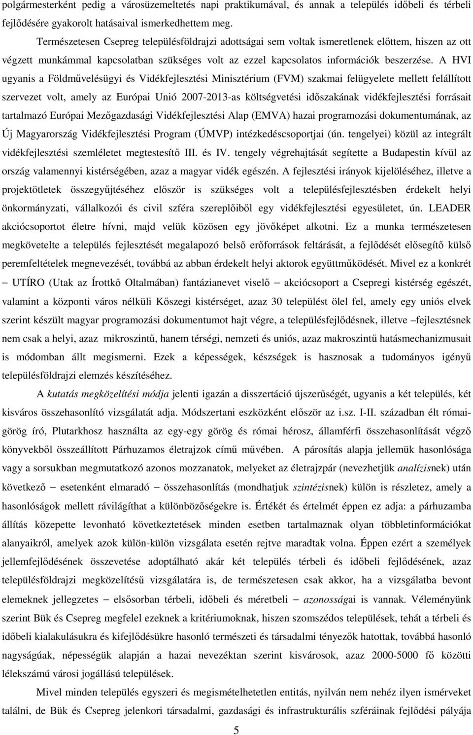 A HVI ugyanis a Földmővelésügyi és Vidékfejlesztési Minisztérium (FVM) szakmai felügyelete mellett felállított szervezet volt, amely az Európai Unió 2007-2013-as költségvetési idıszakának