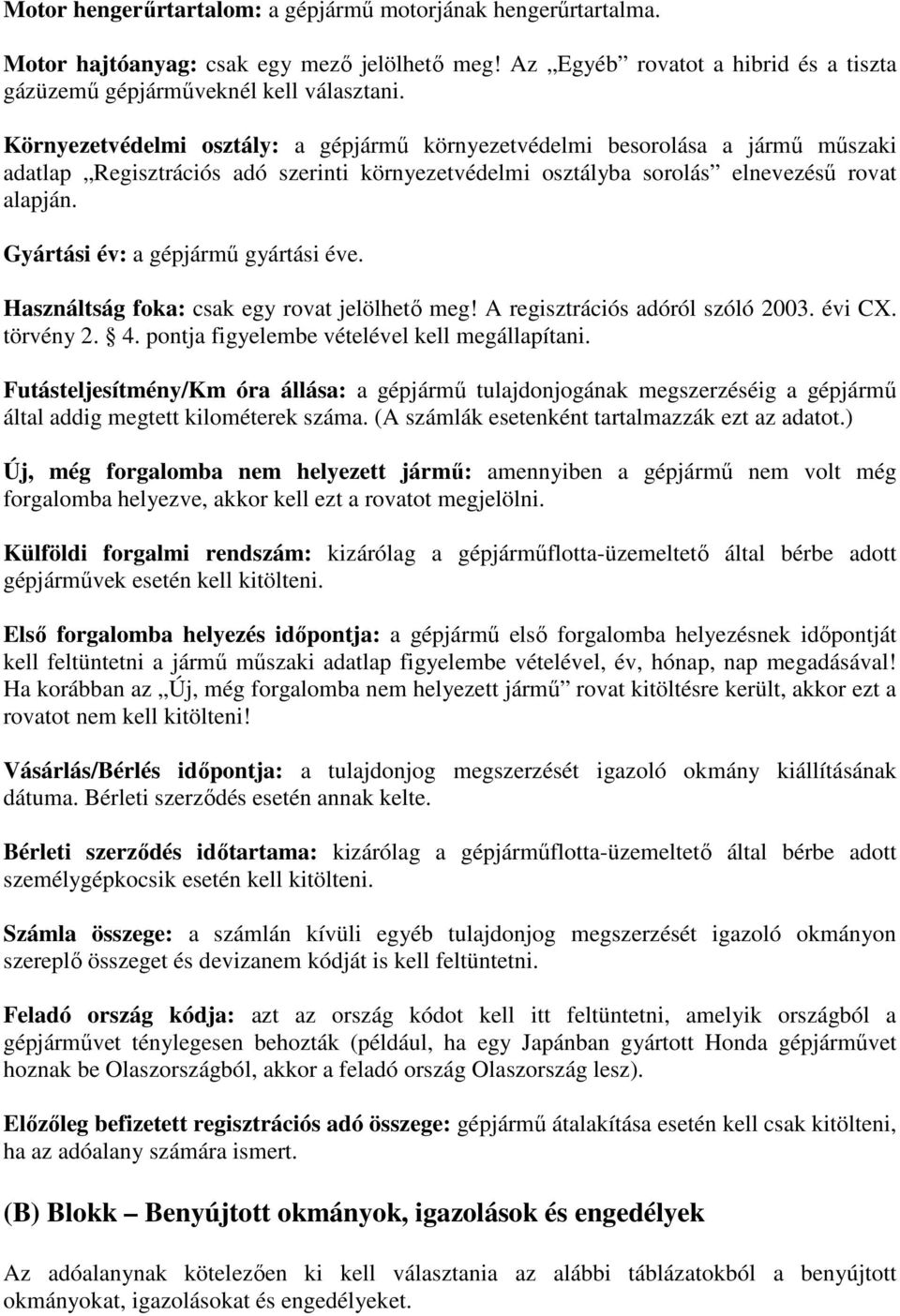 Gyártási év: a gépjármő gyártási éve. Használtság foka: csak egy rovat jelölhetı meg! A regisztrációs adóról szóló 2003. évi CX. törvény 2. 4. pontja figyelembe vételével kell megállapítani.