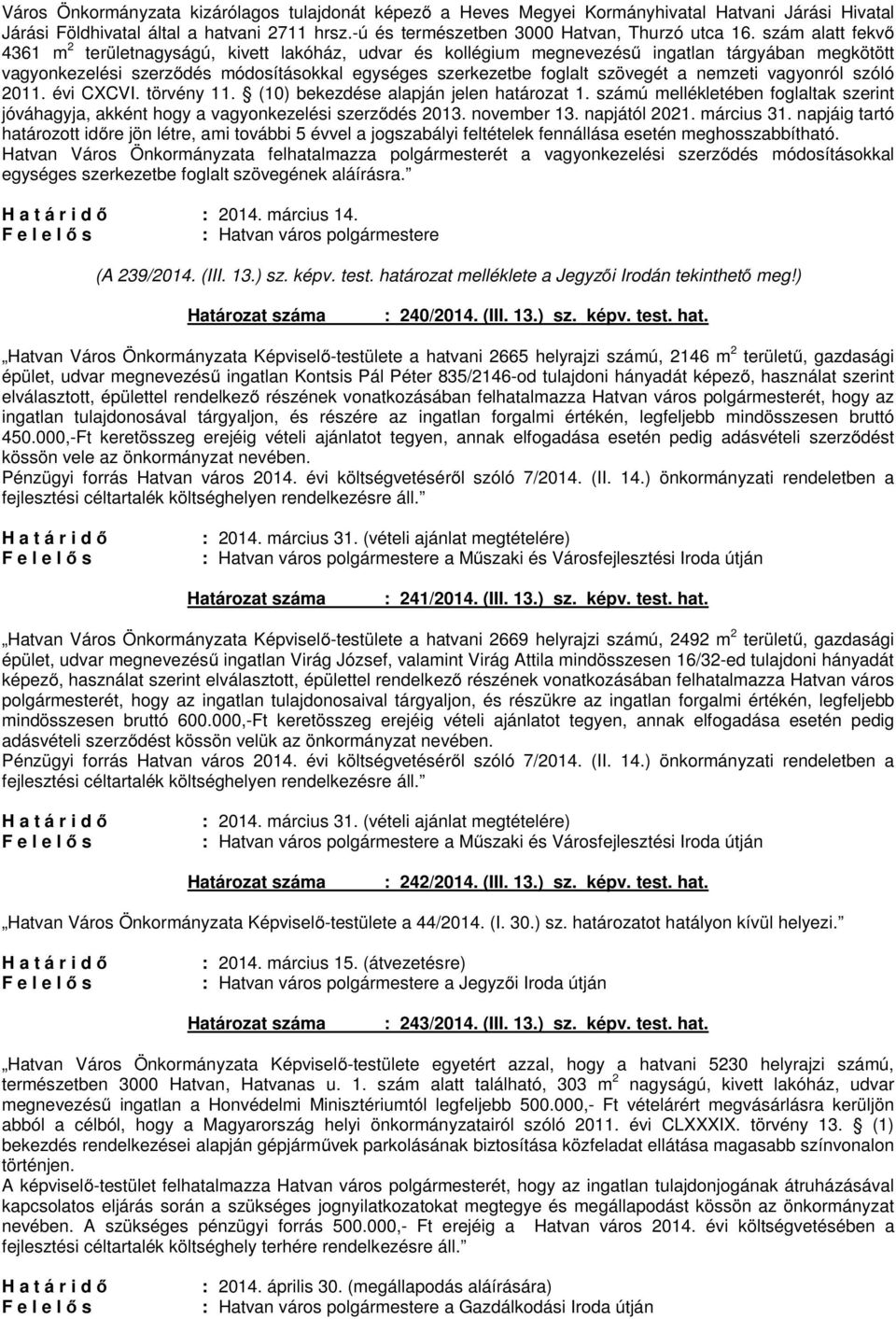 nemzeti vagyonról szóló 2011. évi CXCVI. törvény 11. (10) bekezdése alapján jelen határozat 1. számú mellékletében foglaltak szerint jóváhagyja, akként hogy a vagyonkezelési szerződés 2013.