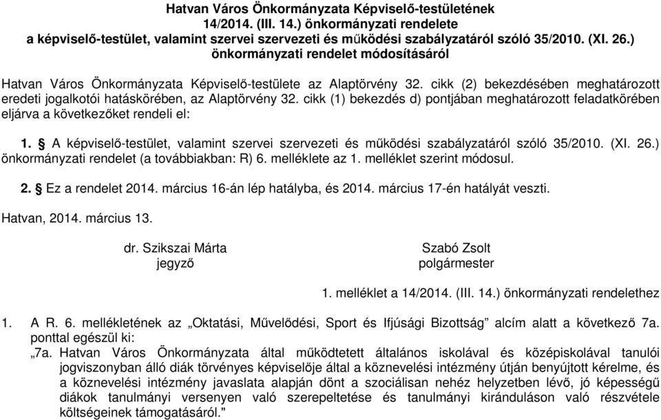 cikk (1) bekezdés d) pontjában meghatározott feladatkörében eljárva a következőket rendeli el: 1. A képviselő-testület, valamint szervei szervezeti és működési szabályzatáról szóló 35/2010. (XI. 26.