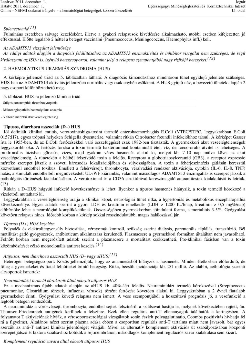 Az ADAMTS13 vizsgálat jelentősége Az eddigi adatok alapján a diagnózis felállításához az ADAMTS13 enzimaktivitás és inhibitor vizsgálat nem szükséges, de segít kiválasztani az ISU-t is.