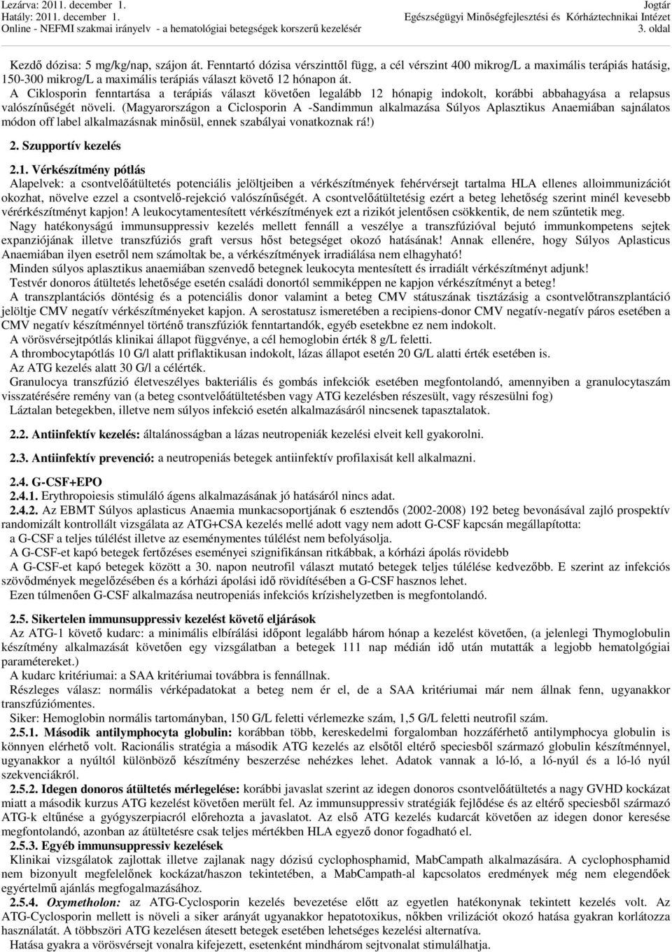 A Ciklosporin fenntartása a terápiás választ követően legalább 12 hónapig indokolt, korábbi abbahagyása a relapsus valószínűségét növeli.