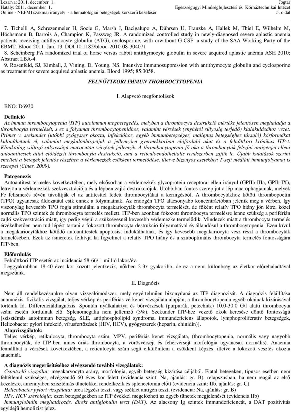 EBMT. Blood 2011. Jan. 13. DOI 10.1182/blood-2010-08-304071 8. Scheinberg PA randomized trial of horse versus rabbit antithymocyte globulin in severe acquired aplastic anémia ASH 2010; Abstract LBA-4.