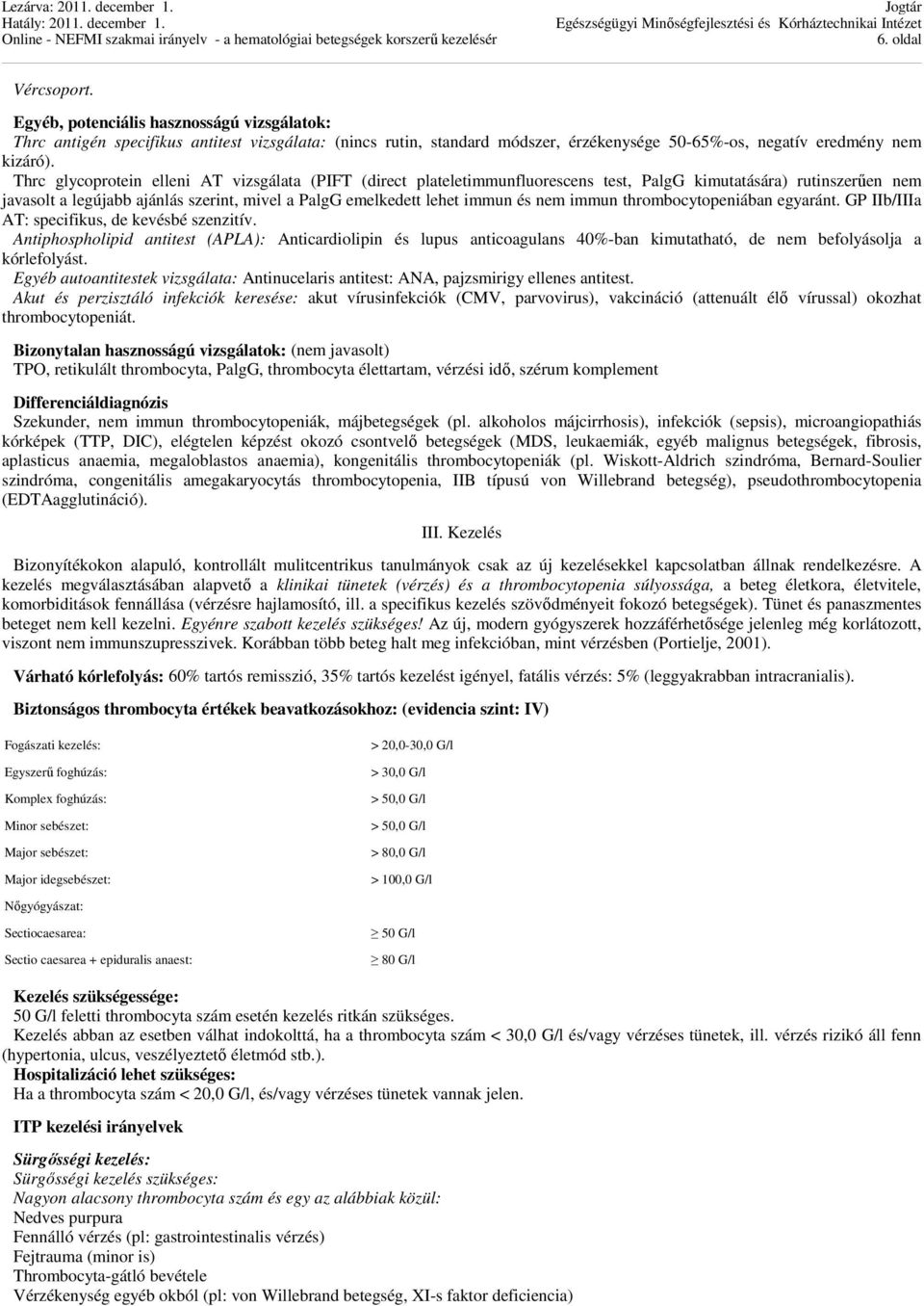 nem immun thrombocytopeniában egyaránt. GP IIb/IIIa AT: specifikus, de kevésbé szenzitív.