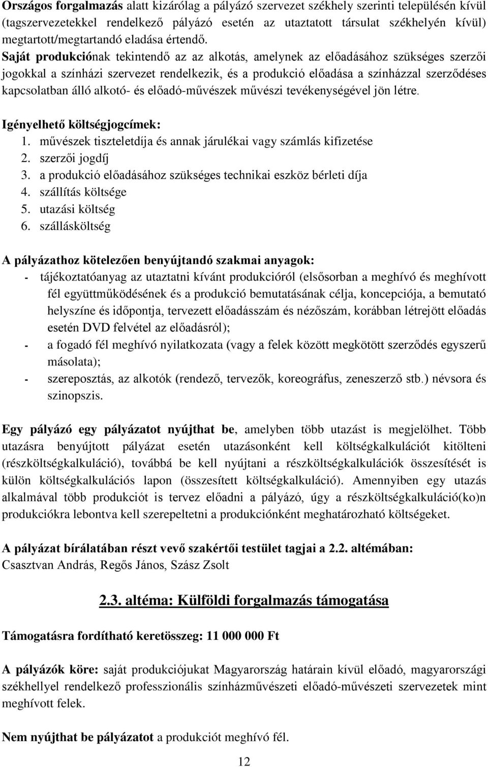 Saját produkciónak tekintendő az az alkotás, amelynek az előadásához szükséges szerzői jogokkal a színházi szervezet rendelkezik, és a produkció előadása a színházzal szerződéses kapcsolatban álló