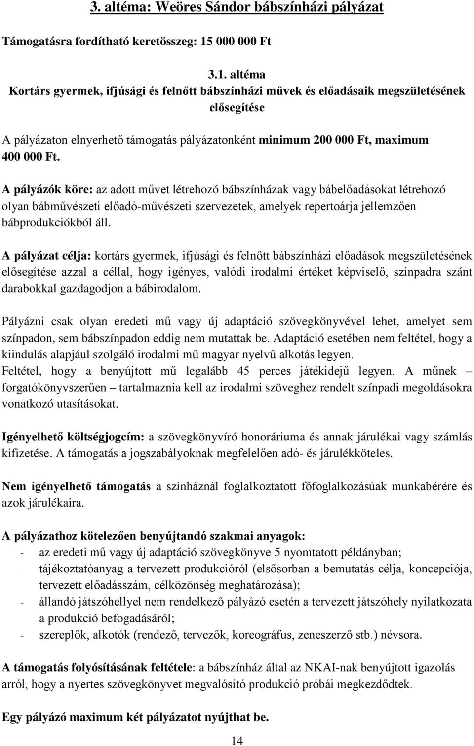 altéma Kortárs gyermek, ifjúsági és felnőtt bábszínházi művek és előadásaik megszületésének elősegítése A pályázaton elnyerhető támogatás pályázatonként minimum 200 000 Ft, maximum 400 000 Ft.