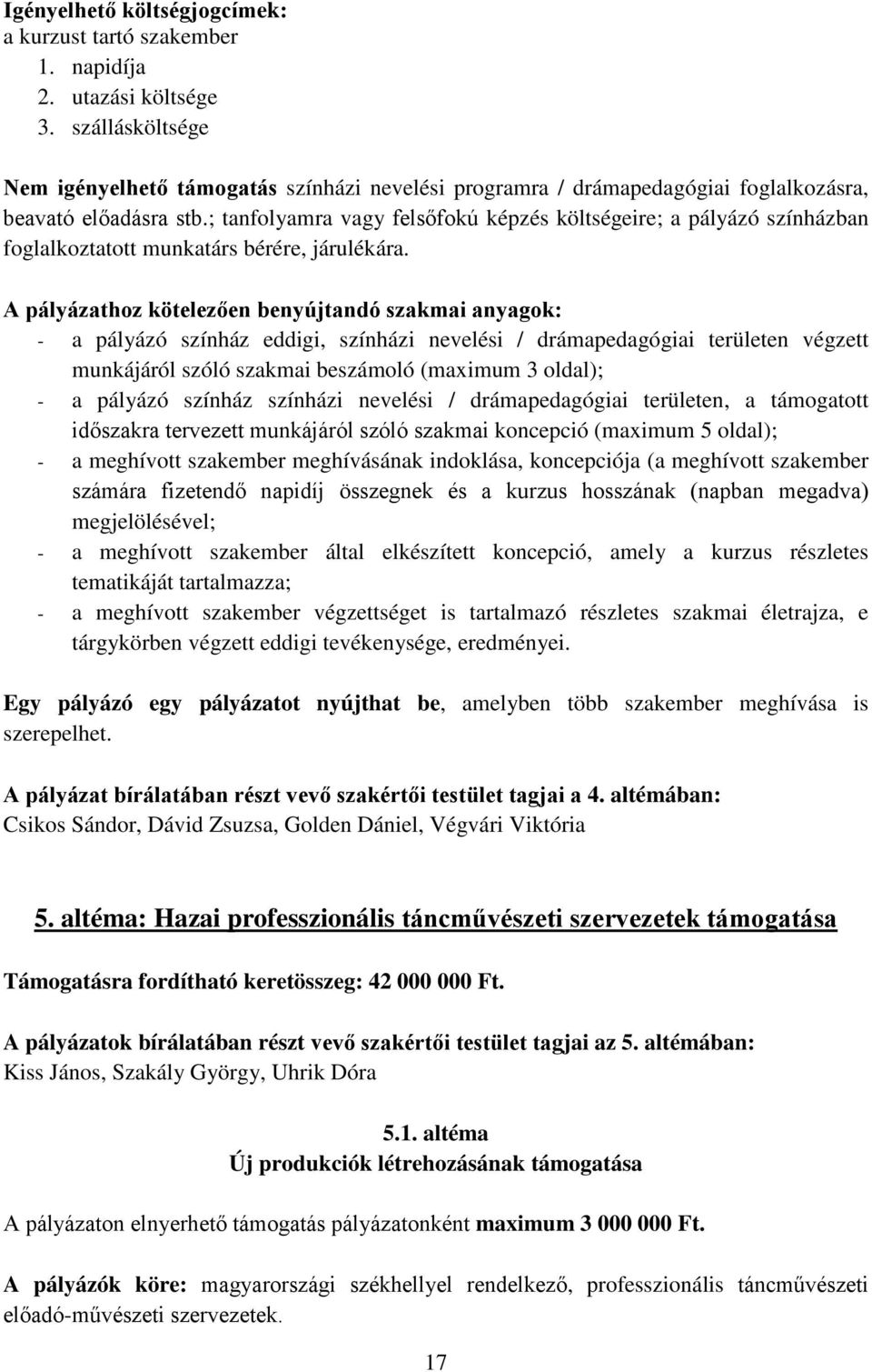 ; tanfolyamra vagy felsőfokú képzés költségeire; a pályázó színházban foglalkoztatott munkatárs bérére, járulékára.