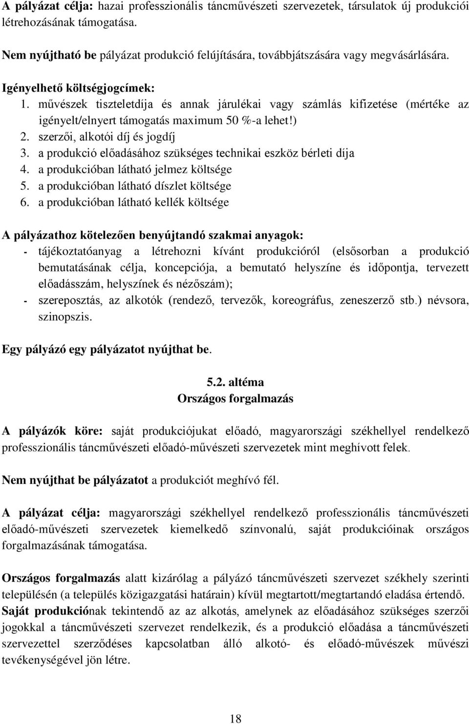 művészek tiszteletdíja és annak járulékai vagy számlás kifizetése (mértéke az igényelt/elnyert támogatás maximum 50 %-a lehet!) 2. szerzői, alkotói díj és jogdíj 3.