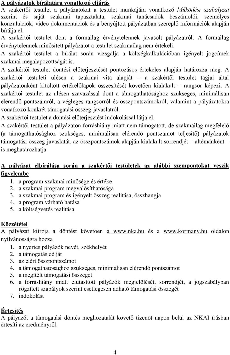 A formailag érvénytelennek minősített pályázatot a testület szakmailag nem értékeli.