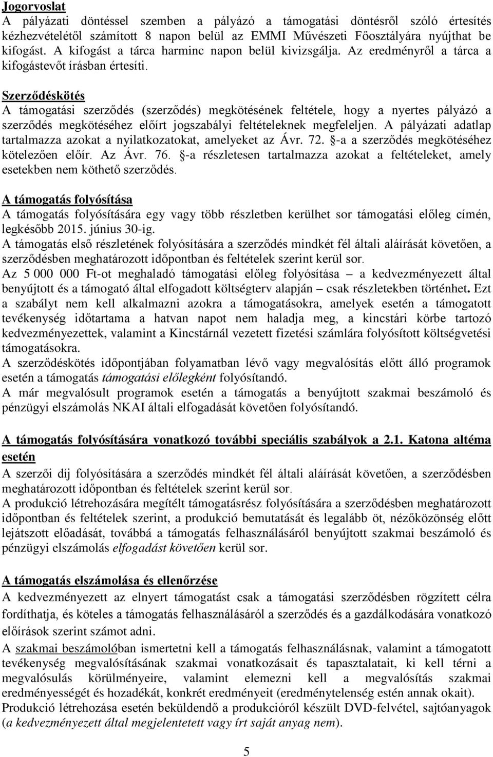 Szerződéskötés A támogatási szerződés (szerződés) megkötésének feltétele, hogy a nyertes pályázó a szerződés megkötéséhez előírt jogszabályi feltételeknek megfeleljen.