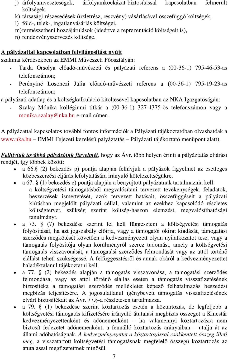 A pályázattal kapcsolatban felvilágosítást nyújt szakmai kérdésekben az EMMI Művészeti Főosztályán: - Tarda Orsolya előadó-művészeti és pályázati referens a (00-36-1) 795-46-53-as telefonszámon; -