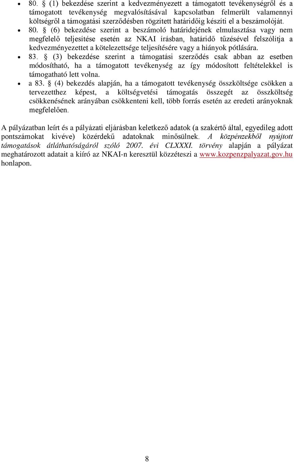 (6) bekezdése szerint a beszámoló határidejének elmulasztása vagy nem megfelelő teljesítése esetén az NKAI írásban, határidő tűzésével felszólítja a kedvezményezettet a kötelezettsége teljesítésére