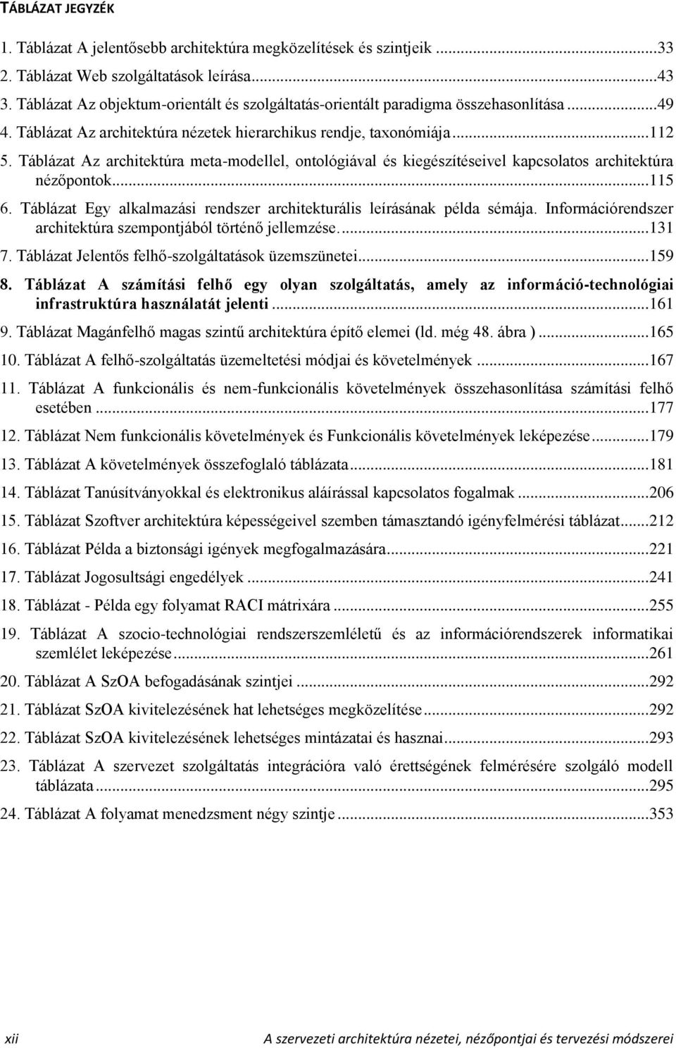 Táblázat Az architektúra meta-modellel, ontológiával és kiegészítéseivel kapcsolatos architektúra nézőpontok... 115 6. Táblázat Egy alkalmazási rendszer architekturális leírásának példa sémája.