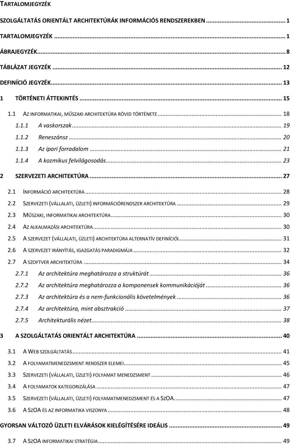 .. 23 2 SZERVEZETI ARCHITEKTÚRA... 27 2.1 INFORMÁCIÓ ARCHITEKTÚRA... 28 2.2 SZERVEZETI (VÁLLALATI, ÜZLETI) INFORMÁCIÓRENDSZER ARCHITEKTÚRA... 29 2.3 MŰSZAKI, INFORMATIKAI ARCHITEKTÚRA... 30 2.