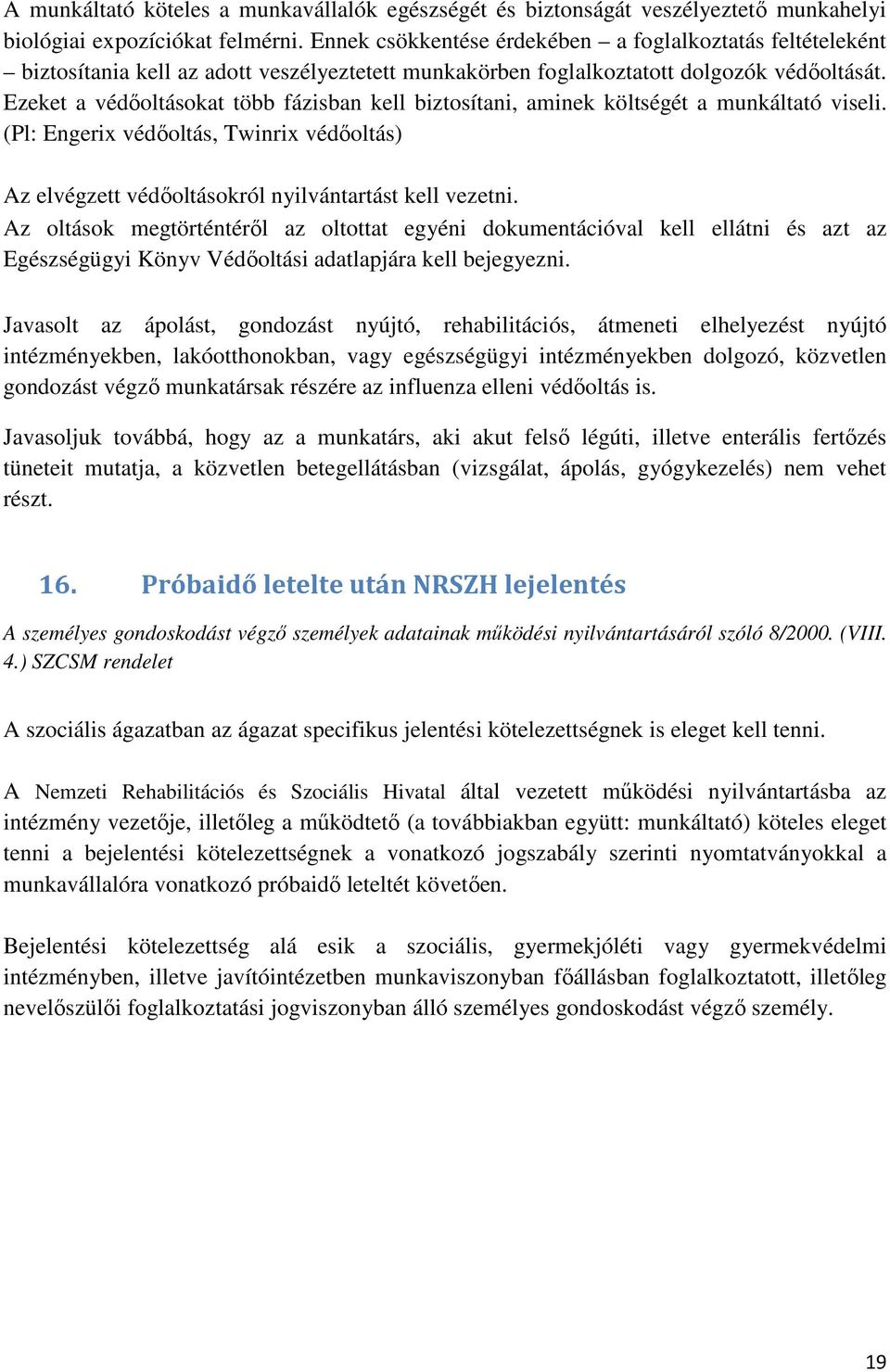 Ezeket a védőoltásokat több fázisban kell biztosítani, aminek költségét a munkáltató viseli. (Pl: Engerix védőoltás, Twinrix védőoltás) Az elvégzett védőoltásokról nyilvántartást kell vezetni.
