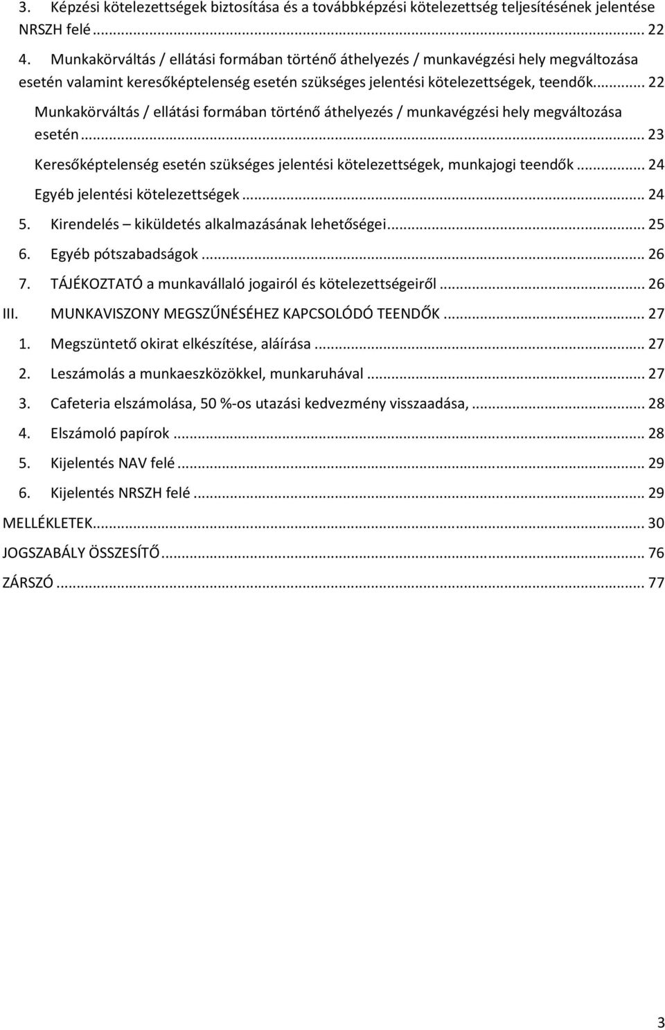 .. 22 Munkakörváltás / ellátási formában történő áthelyezés / munkavégzési hely megváltozása esetén... 23 Keresőképtelenség esetén szükséges jelentési kötelezettségek, munkajogi teendők.