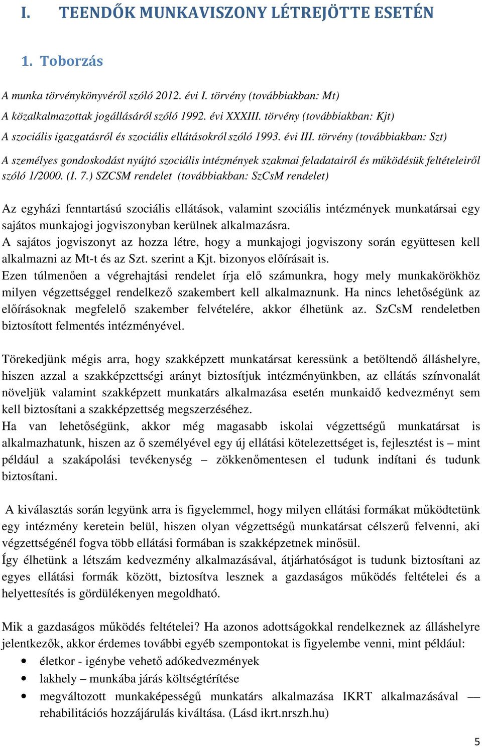 törvény (továbbiakban: Szt) A személyes gondoskodást nyújtó szociális intézmények szakmai feladatairól és működésük feltételeiről szóló 1/2000. (I. 7.