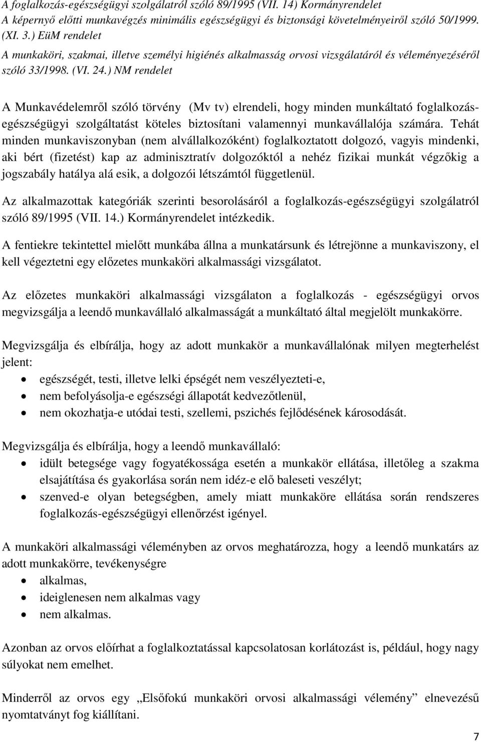 ) NM rendelet A Munkavédelemről szóló törvény (Mv tv) elrendeli, hogy minden munkáltató foglalkozásegészségügyi szolgáltatást köteles biztosítani valamennyi munkavállalója számára.