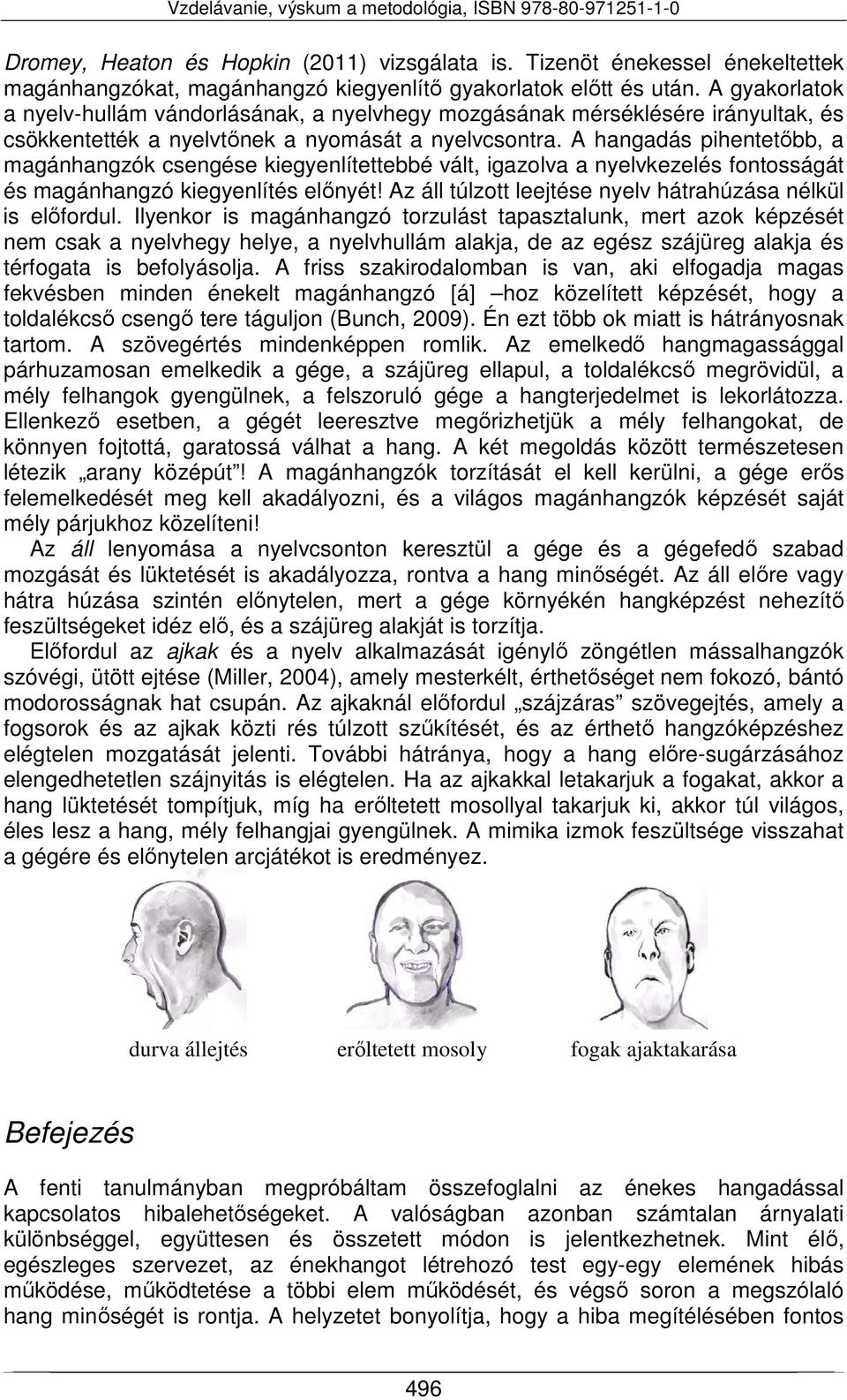 A hangadás pihentetőbb, a magánhangzók csengése kiegyenlítettebbé vált, igazolva a nyelvkezelés fontosságát és magánhangzó kiegyenlítés előnyét!