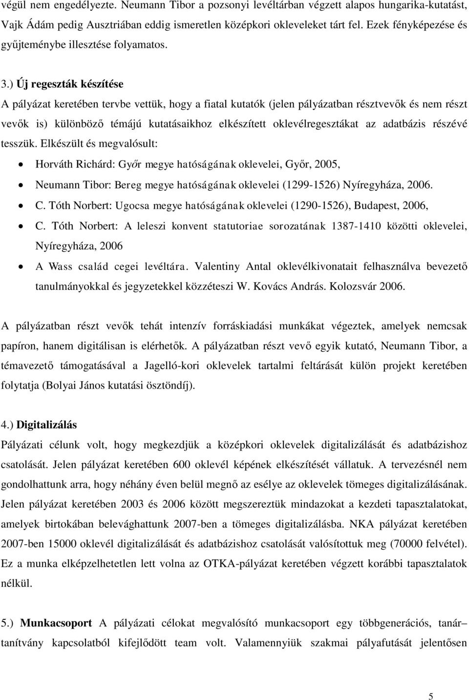 ) Új regeszták készítése A pályázat keretében tervbe vettük, hogy a fiatal kutatók (jelen pályázatban résztvevők és nem részt vevők is) különböző témájú kutatásaikhoz elkészített oklevélregesztákat