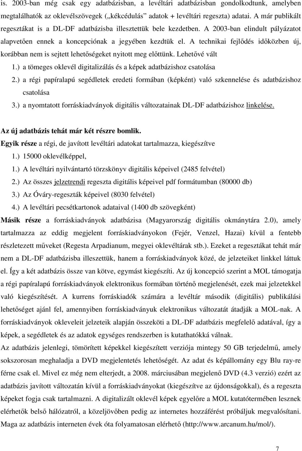 A technikai fejlődés időközben új, korábban nem is sejtett lehetőségeket nyitott meg előttünk. Lehetővé vált 1.) a tömeges oklevél digitalizálás és a képek adatbázishoz csatolása 2.