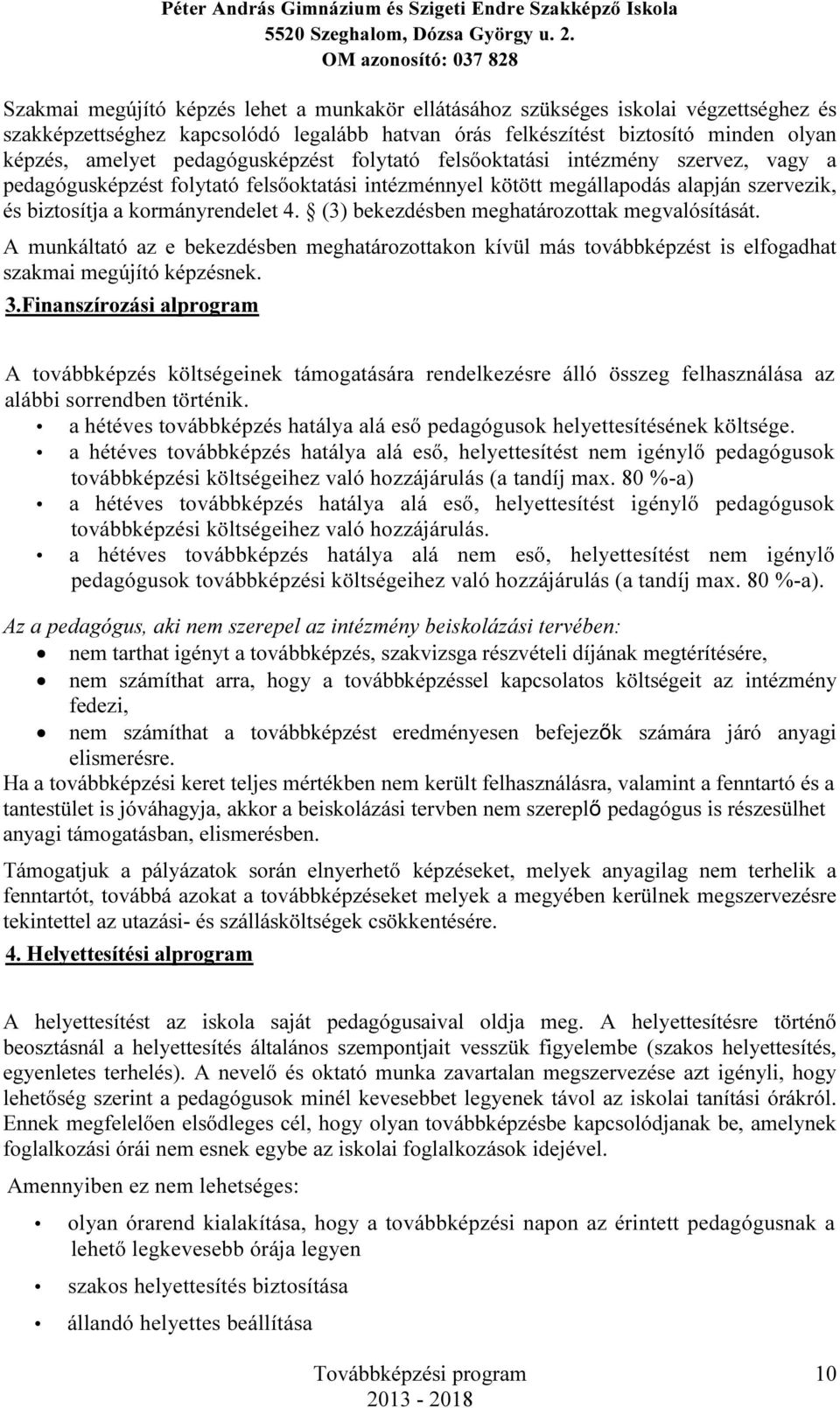 (3) bekezdésben meghatározottak megvalósítását. A munkáltató az e bekezdésben meghatározottakon kívül más továbbképzést is elfogadhat szakmai megújító képzésnek. 3.