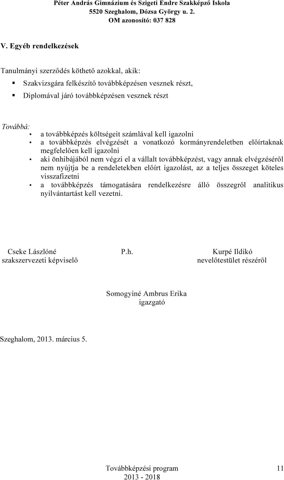 továbbképzést, vagy annak elvégzéséről nem nyújtja be a rendeletekben előírt igazolást, az a teljes összeget köteles visszafizetni a továbbképzés támogatására rendelkezésre álló