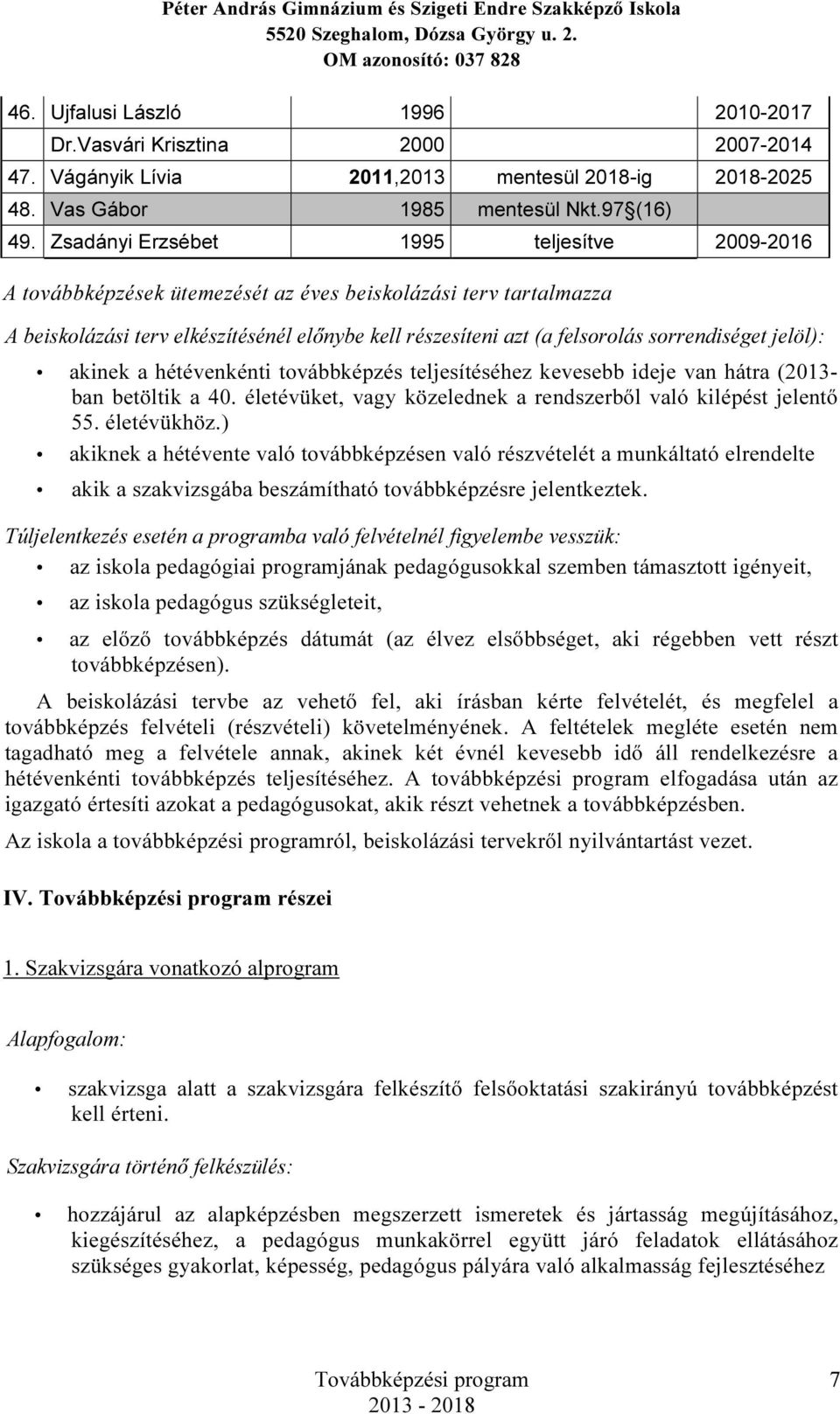 sorrendiséget jelöl): akinek a hétévenkénti továbbképzés teljesítéséhez kevesebb ideje van hátra (2013- ban betöltik a 40. életévüket, vagy közelednek a rendszerből való kilépést jelentő 55.