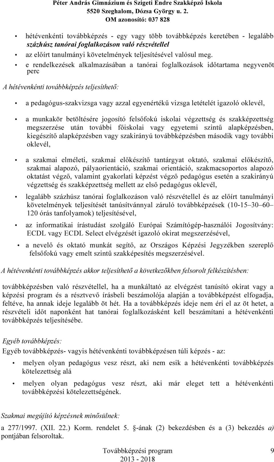 oklevél, a munkakör betöltésére jogosító felsőfokú iskolai végzettség és szakképzettség megszerzése után további főiskolai vagy egyetemi szintű alapképzésben, kiegészítő alapképzésben vagy szakirányú