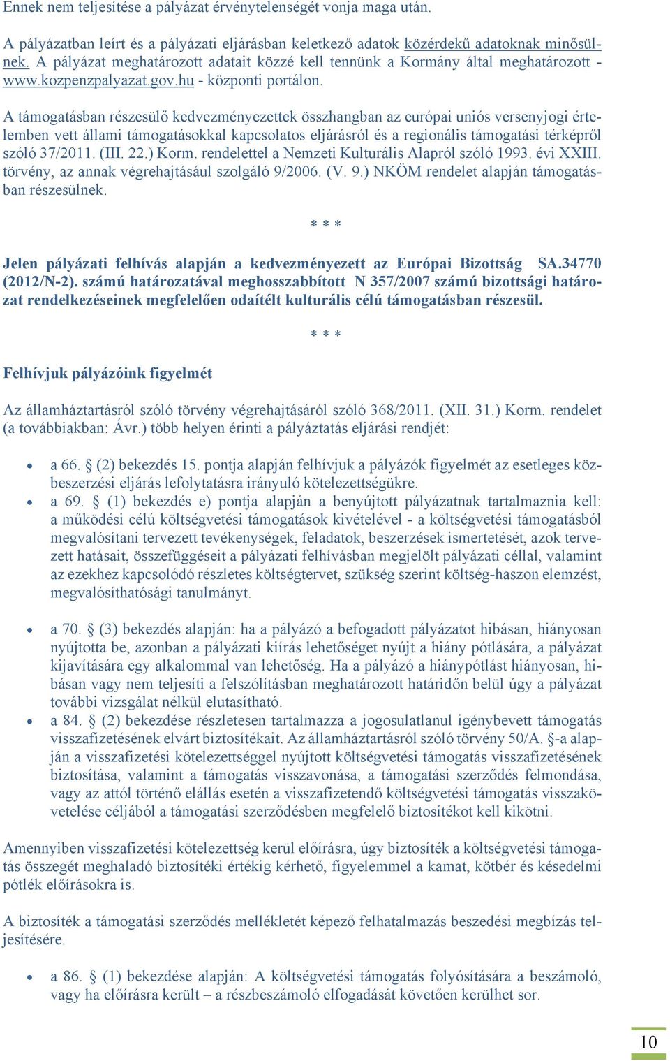 A támogatásban részesülő kedvezményezettek összhangban az európai uniós versenyjogi értelemben vett állami támogatásokkal kapcsolatos eljárásról és a regionális támogatási térképről szóló 37/2011.